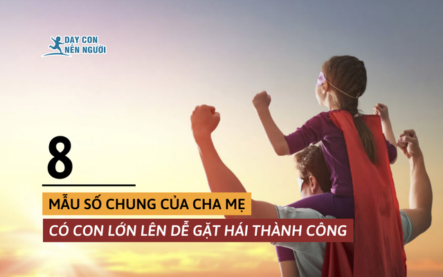 Chuyên gia tâm lý: Cha mẹ có con lớn lên thành công và hạnh phúc thường có 8 điểm chung - Ảnh 1.