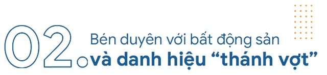 Bỏ đại học danh tiếng làm công nhân, thợ làm cây cảnh...và hành trình từ nhân viên môi giới được mệnh danh “thánh vợt” đến CEO công ty BĐS uy tín - Ảnh 3.