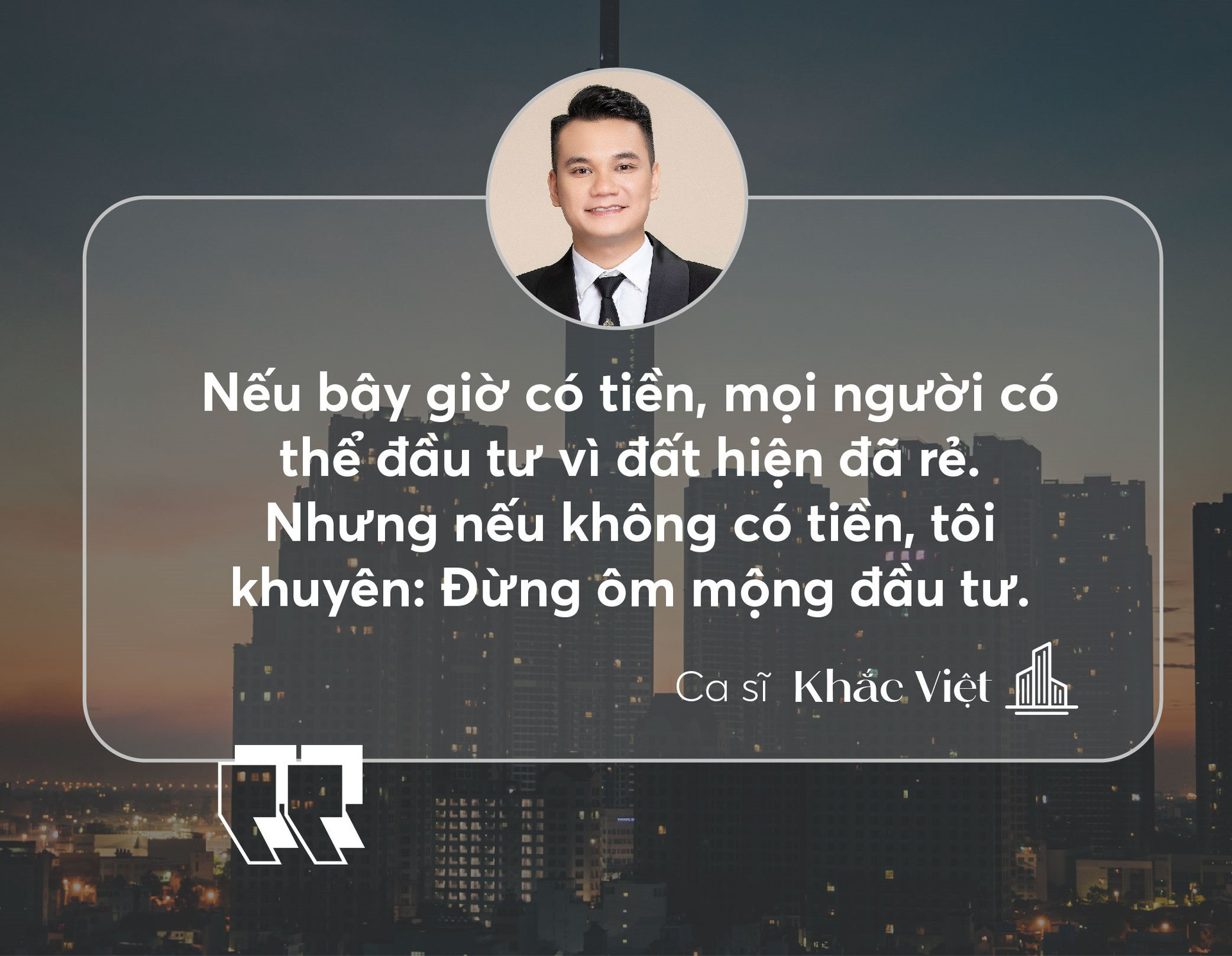 Ca sĩ Khắc Việt: “Khi thị trường bất động sản sôi động, anh đầu tư thắng, anh nói gì cũng sẽ hay” - Ảnh 7.
